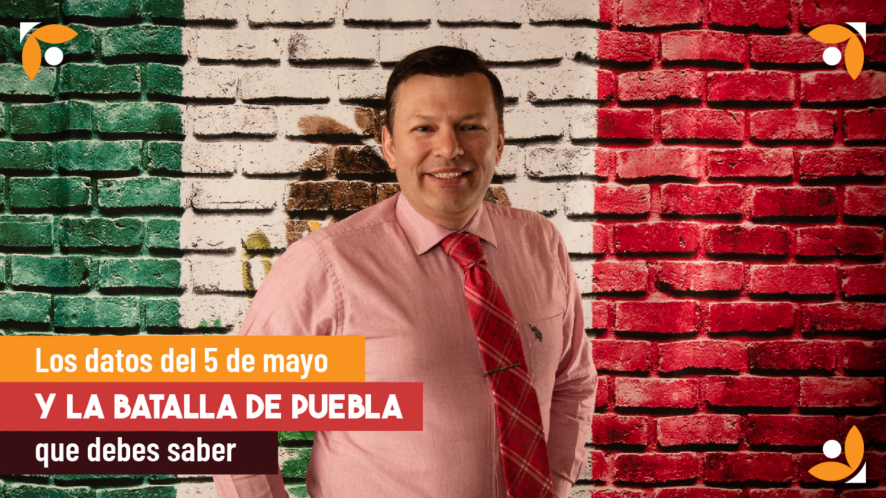 Los datos del 5 de mayo y la Batalla de Puebla que debes saber 