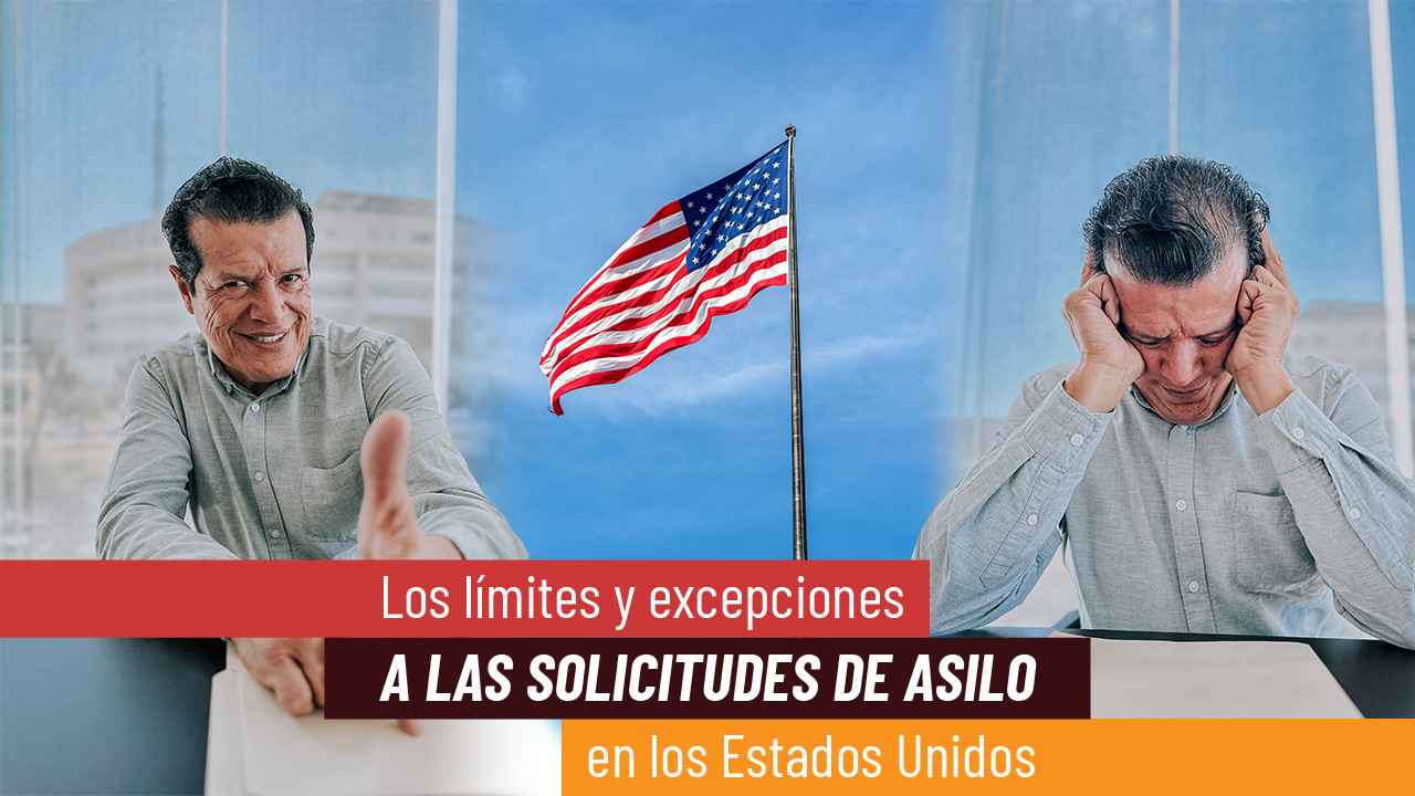 Los límites y excepciones a las solicitudes de asilo en los Estados Unidos 