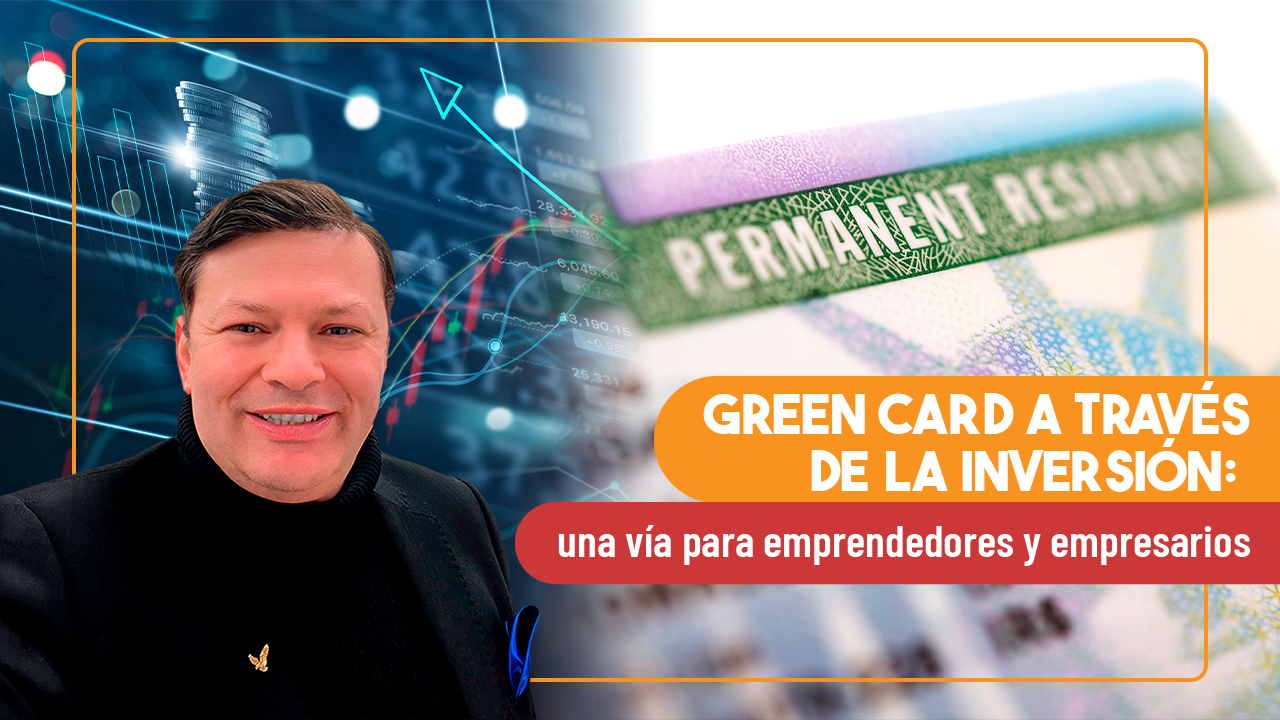 Green Card a través de la inversión: una vía para emprendedores y empresarios 