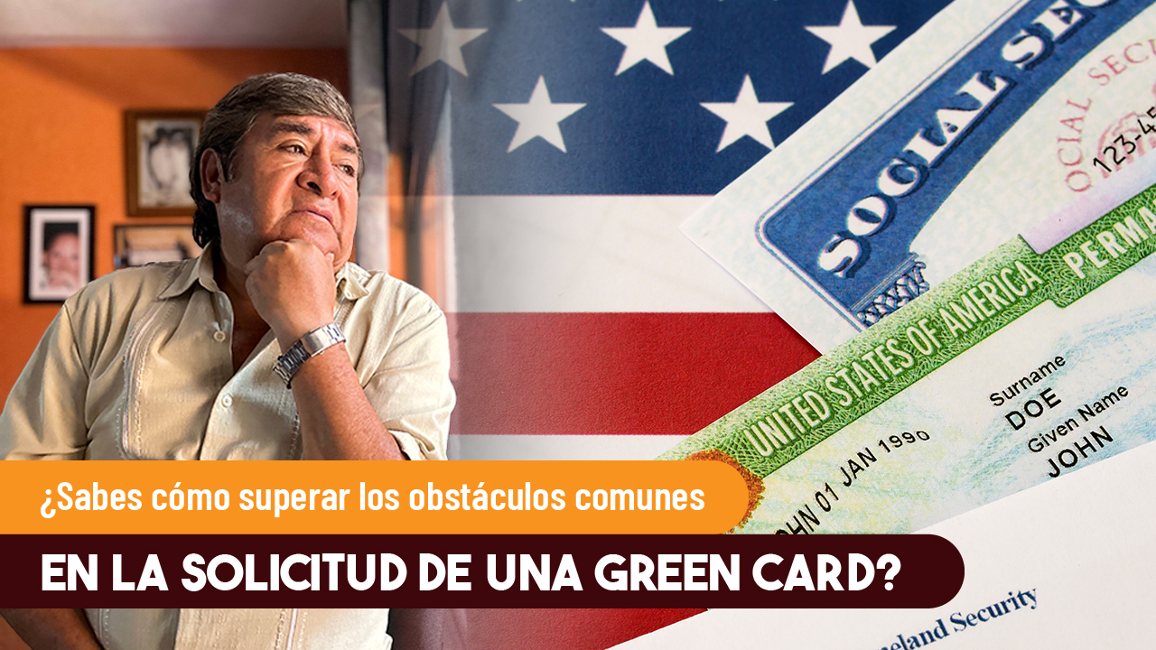¿Sabes cómo superar los obstáculos comunes en la solicitud de una Green Card? 