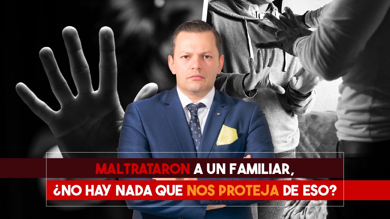 Maltrataron a un familiar, ¿no hay nada que nos proteja de eso? 
