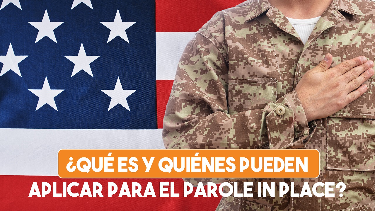 ¿Qué es y quiénes pueden aplicar para el Parole In Place?