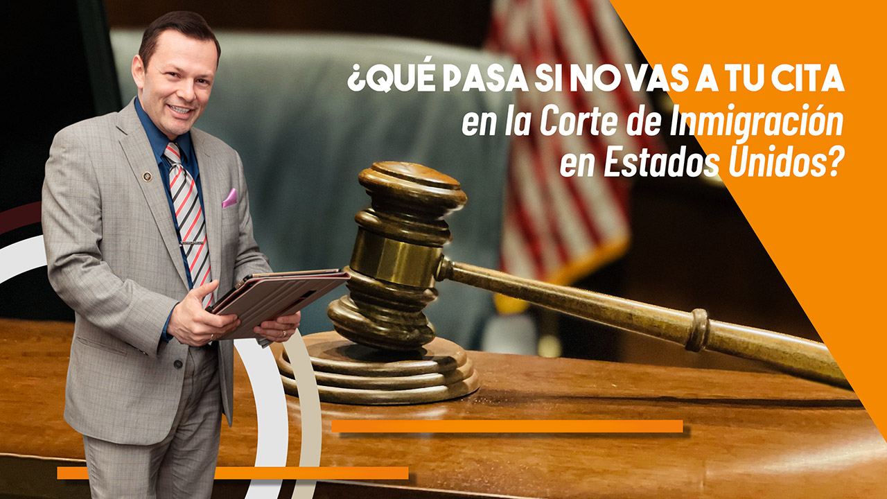 ¿Qué pasa si no vas a tu Cita en la Corte de Inmigración en Estados Unidos? 