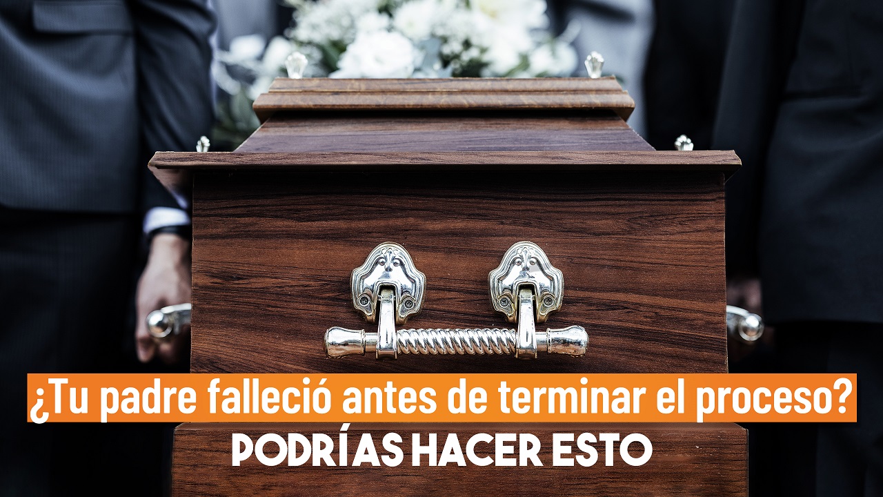 ¿Tu padre falleció antes de terminar tu proceso migratorio? Podrías hacer esto 