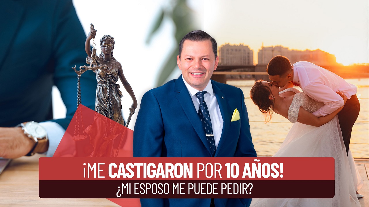 ¡Me castigaron por 10 años! ¿Mi esposo me puede pedir? 
