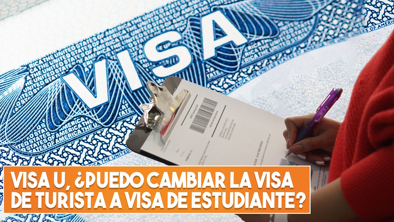 Si tienes visa U, ¿puedes cambiar la visa de turista a visa de estudiante? 