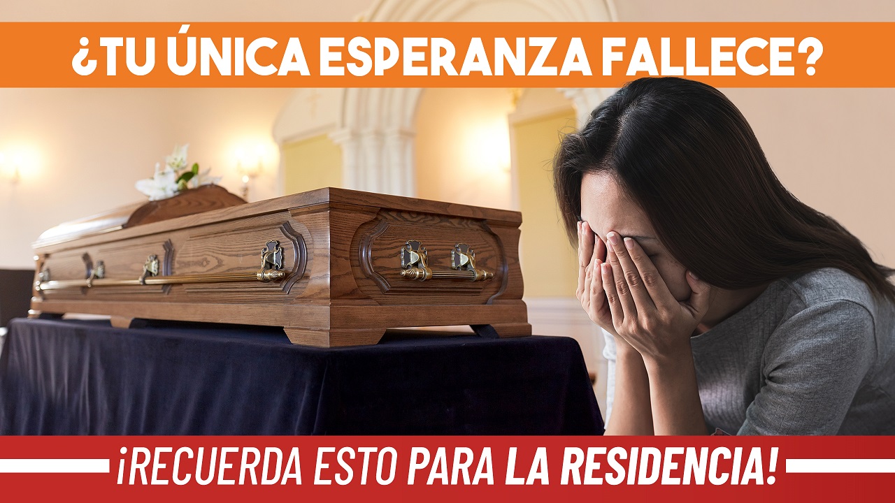 ¿Tu única esperanza para obtener la residencia fallece?  