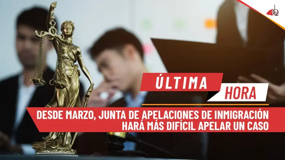 Cambios en apelaciones ante la Junta de Apelaciones de Inmigración afectan a inmigrantes